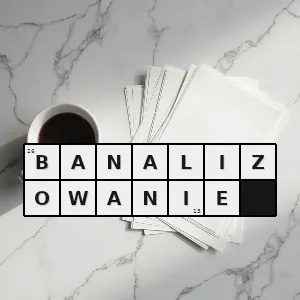 Hasło krzyżówkowe strywializowanie - banalizowanie – rozwiązanie, synonimy, podpowiedzi i definicje krzyżówkowe