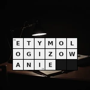 Hasło krzyżówkowe wyjaśnianie pochodzenia i pierwotnego znaczenia wyrazów - etymologizowanie – rozwiązanie, synonimy, podpowiedzi i definicje krzyżówkowe