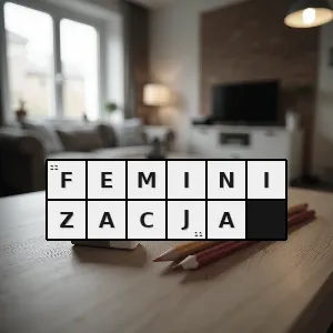 Hasło krzyżówkowe nadanie czemuś cech kobiecych - feminizacja – rozwiązanie, synonimy, podpowiedzi i definicje krzyżówkowe