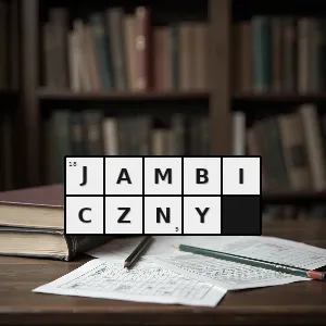 Hasło krzyżówkowe związany z jambem stopą wierszową oparty na jambie w zakresie wersyfikacyjnego metrum - jambiczny – rozwiązanie, synonimy, podpowiedzi i definicje krzyżówkowe