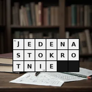 Hasło krzyżówkowe tak że coś powtarza się lub powtarzało jedenaście razy - jedenastokrotnie – rozwiązanie, synonimy, podpowiedzi i definicje krzyżówkowe