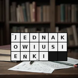 Hasło krzyżówkowe jednakowiuśki - jednakowiusieńki – rozwiązanie, synonimy, podpowiedzi i definicje krzyżówkowe