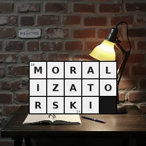 Hasło krzyżówkowe pełen moralizatorstwa moralizujący pouczający - moralizatorski – rozwiązanie, synonimy, podpowiedzi i definicje krzyżówkowe