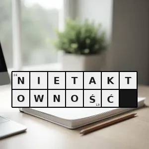 Hasło krzyżówkowe cecha zachowania wytworu - nietaktowność – rozwiązanie, synonimy, podpowiedzi i definicje krzyżówkowe